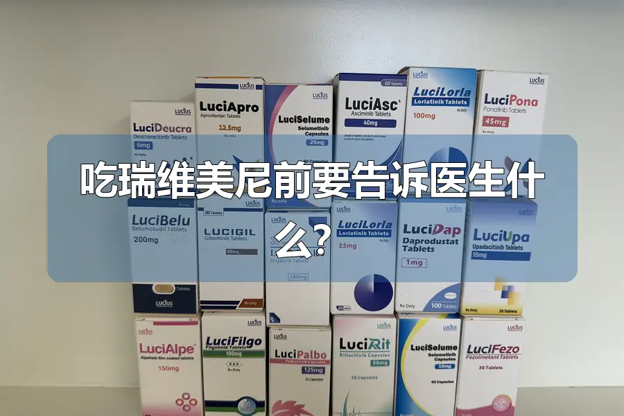 吃瑞维美尼前要告诉医生什么？